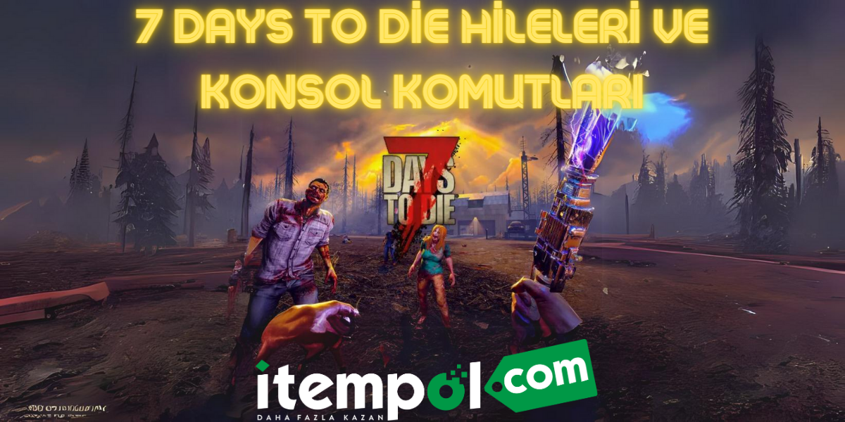 7 Days To Die Hileleri ve Konsol Komutları