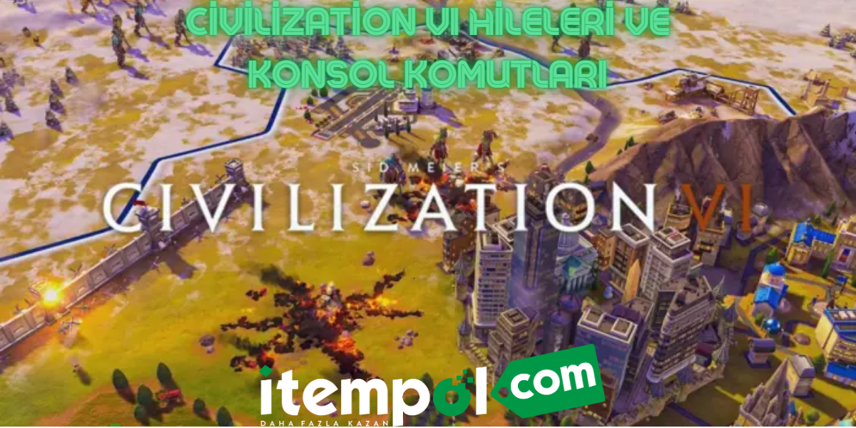 Civilization VI Hileleri ve Konsol Komutları