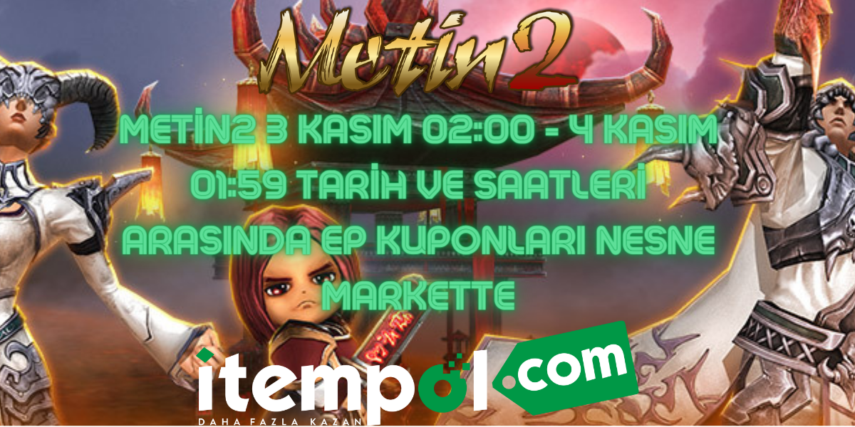 Metin2 3 Kasım 02:00 - 4 Kasım 01:59 tarih ve saatleri arasında EP kuponları nesne markette