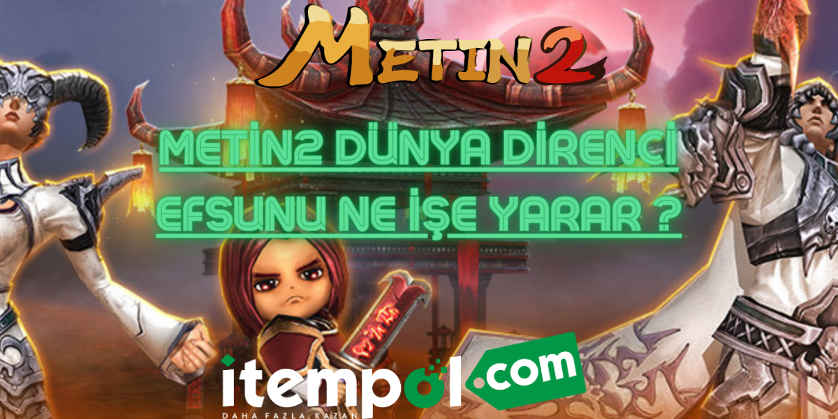 Metin2 Dünya Direnci Efsunu Ne İşe Yarar ?