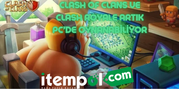 Clash of Clans ve Clash Royale Artık PC’de Oynanabiliyor