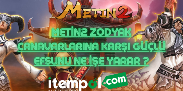 Metin2 Zodyak Canavarlarına Karşı Güçlü Efsunu Ne İşe Yarar ?